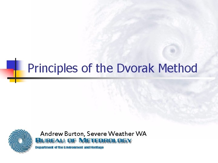 Principles of the Dvorak Method Andrew Burton, Severe Weather WA 