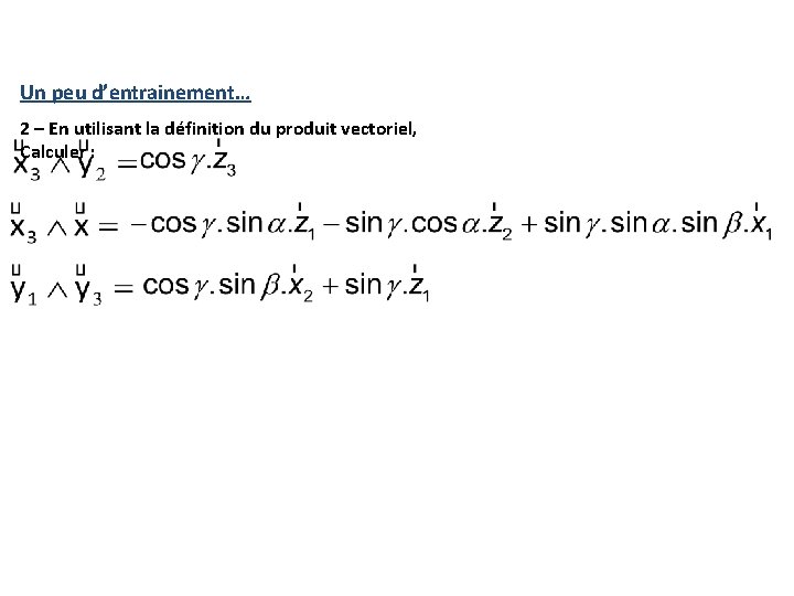 Un peu d’entrainement… 2 – En utilisant la définition du produit vectoriel, Calculer : Un peu d’entrainement… 2 – En utilisant la définition du produit vectoriel, Calculer :