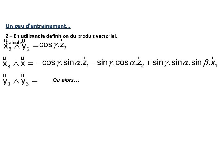 Un peu d’entrainement… 2 – En utilisant la définition du produit vectoriel, Calculer : Un peu d’entrainement… 2 – En utilisant la définition du produit vectoriel, Calculer :