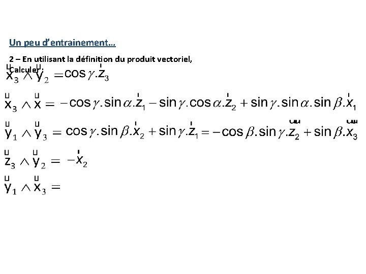 Un peu d’entrainement… 2 – En utilisant la définition du produit vectoriel, Calculer : Un peu d’entrainement… 2 – En utilisant la définition du produit vectoriel, Calculer :