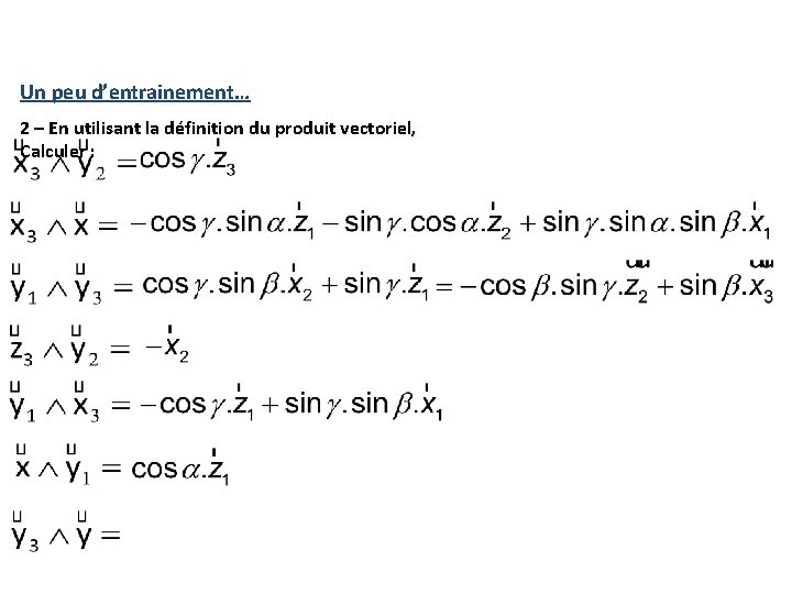 Un peu d’entrainement… 2 – En utilisant la définition du produit vectoriel, Calculer : Un peu d’entrainement… 2 – En utilisant la définition du produit vectoriel, Calculer :