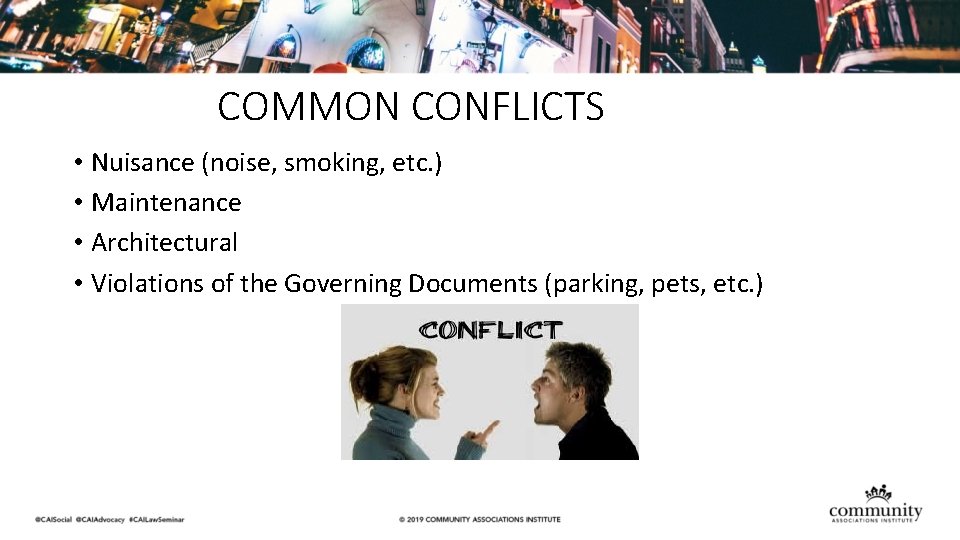 COMMON CONFLICTS • Nuisance (noise, smoking, etc. ) • Maintenance • Architectural • Violations