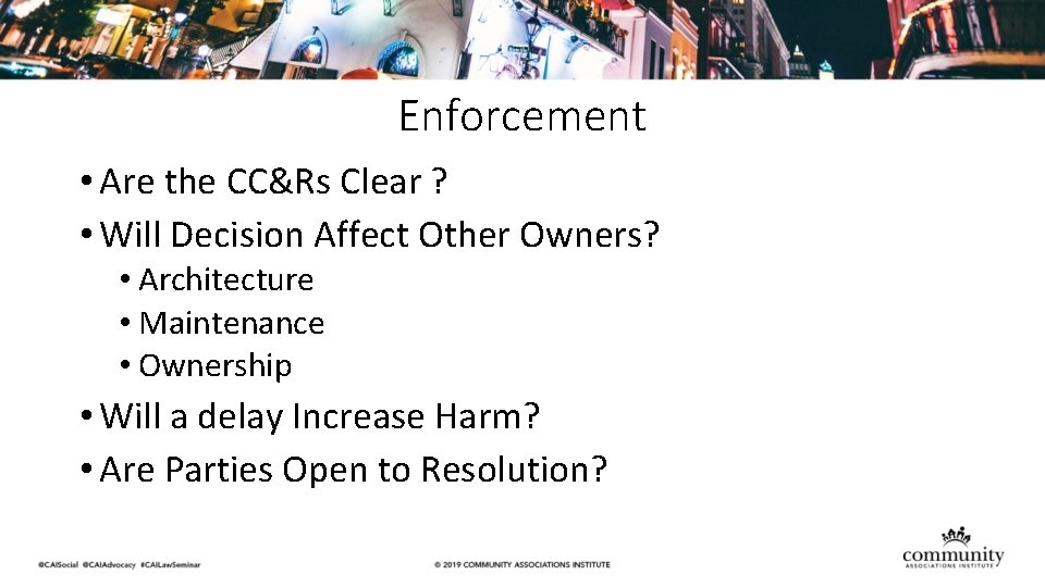 Enforcement • Are the CC&Rs Clear ? • Will Decision Affect Other Owners? •