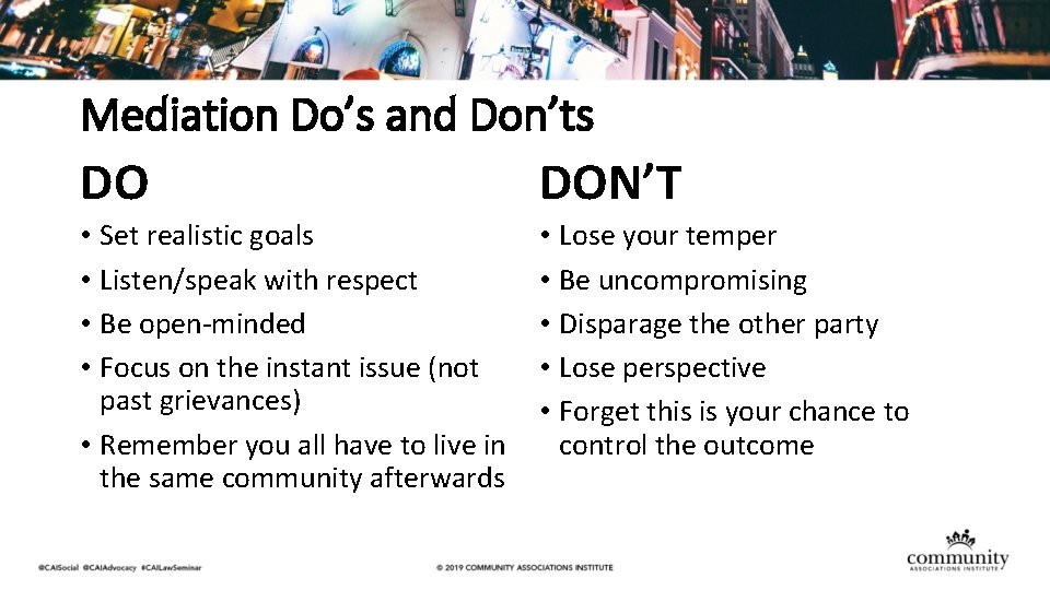 Mediation Do’s and Don’ts DO DON’T • Set realistic goals • Listen/speak with respect