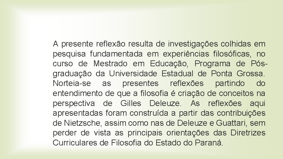 A presente reflexão resulta de investigações colhidas em pesquisa fundamentada em experiências filosóficas, no