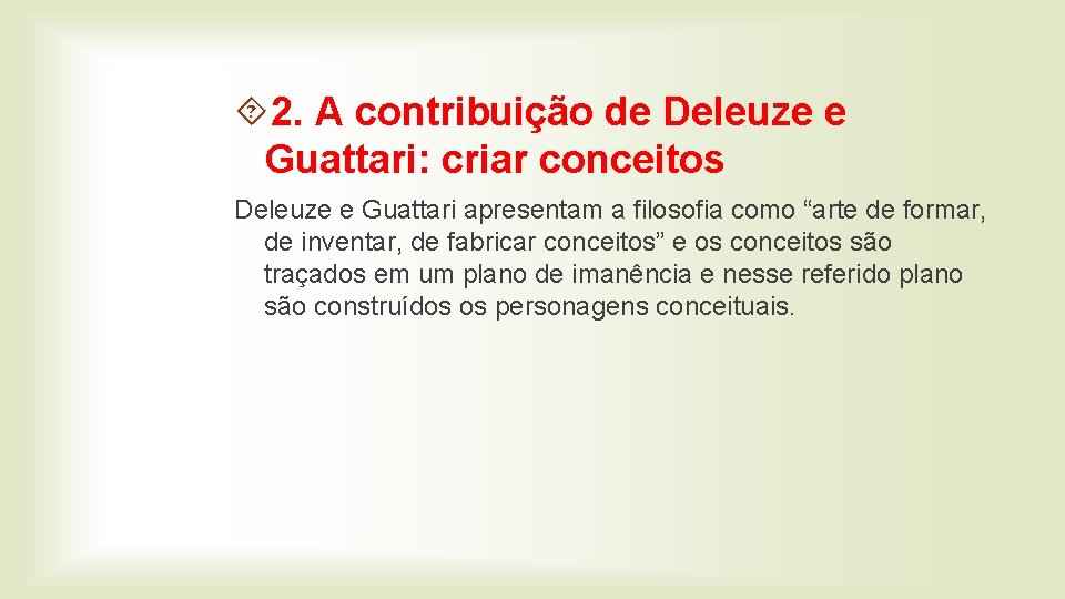  2. A contribuição de Deleuze e Guattari: criar conceitos Deleuze e Guattari apresentam