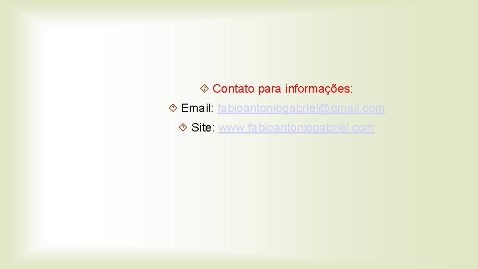  Contato para informações: Email: fabioantoniogabriel@gmail. com Site: www. fabioantoniogabriel. com 