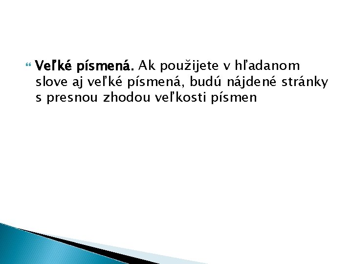  Veľké písmená. Ak použijete v hľadanom slove aj veľké písmená, budú nájdené stránky