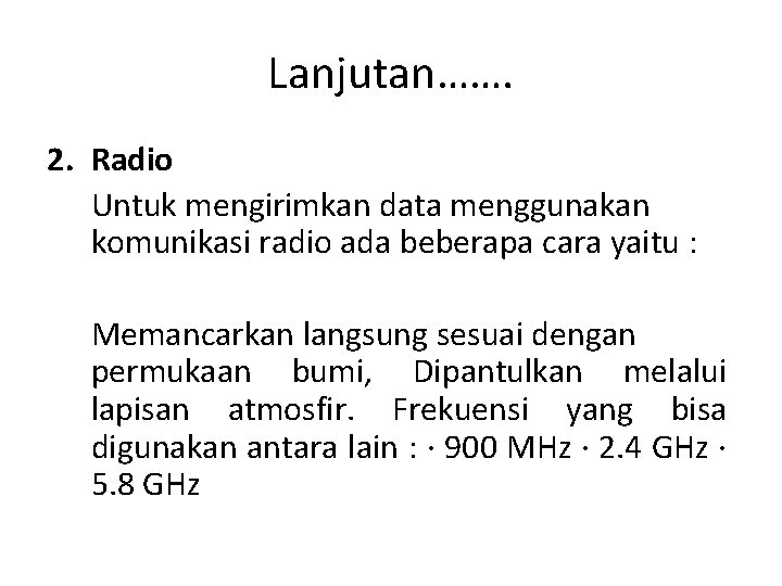 Lanjutan……. 2. Radio Untuk mengirimkan data menggunakan komunikasi radio ada beberapa cara yaitu :