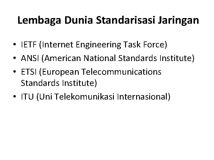  Lembaga Dunia Standarisasi Jaringan • IETF (Internet Engineering Task Force) • ANSI (American