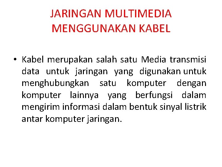 JARINGAN MULTIMEDIA MENGGUNAKAN KABEL • Kabel merupakan salah satu Media transmisi data untuk jaringan