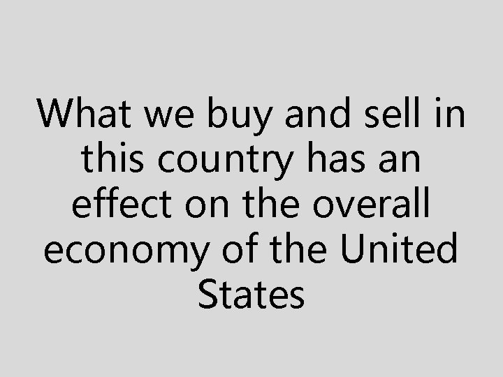 What we buy and sell in this country has an effect on the overall