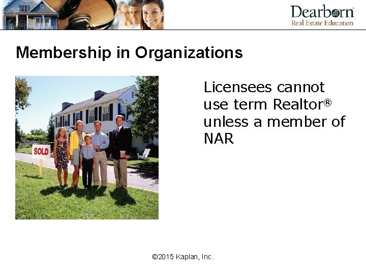 Membership in Organizations Licensees cannot use term Realtor® unless a member of NAR ©