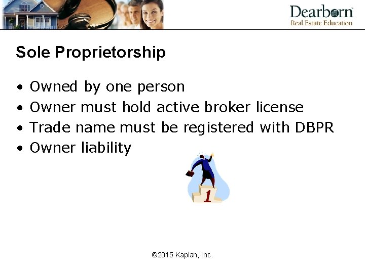 Sole Proprietorship • • Owned by one person Owner must hold active broker license