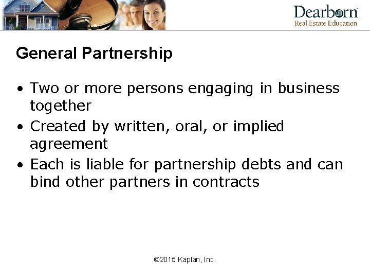 General Partnership • Two or more persons engaging in business together • Created by