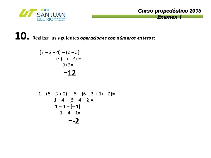 Curso propedéutico 2015 Examen 1 10. Realizar las siguientes operaciones con números enteros: (7