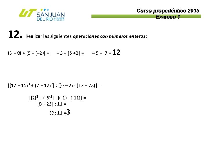 Curso propedéutico 2015 Examen 1 12. Realizar las siguientes operaciones con números enteros: (3