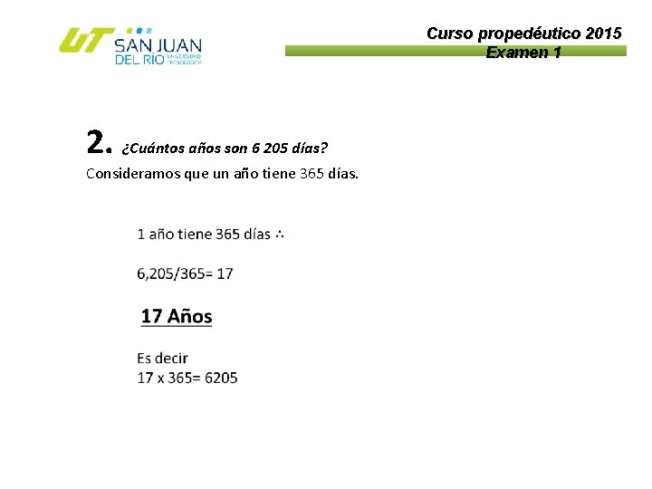 Curso propedéutico 2015 Examen 1 2. ¿Cuántos años son 6 205 días? Consideramos que