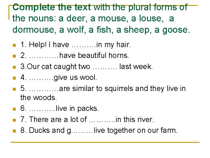 Complete the text with the plural forms of the nouns: a deer, a mouse,