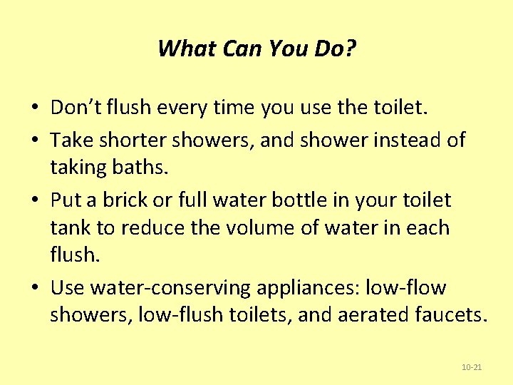 What Can You Do? • Don’t flush every time you use the toilet. •