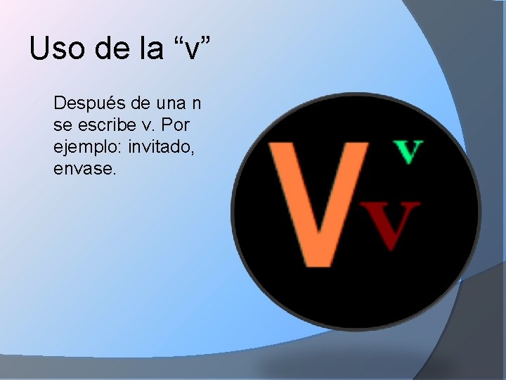 Uso de la “v” Después de una n se escribe v. Por ejemplo: invitado,