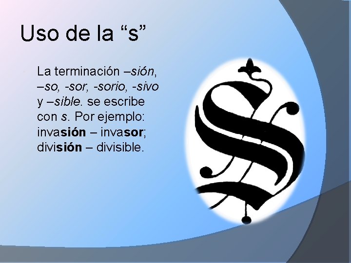 Uso de la “s” La terminación –sión, –so, -sorio, -sivo y –sible. se escribe