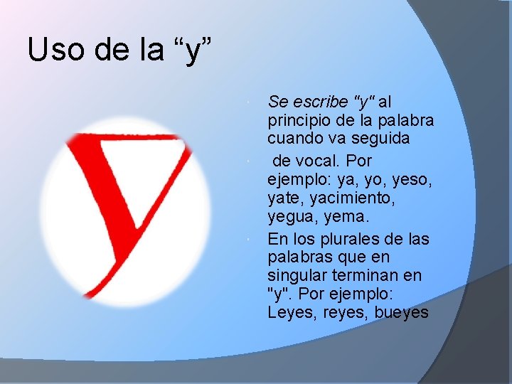 Uso de la “y” Se escribe "y" al principio de la palabra cuando va