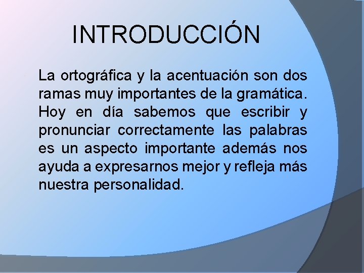 INTRODUCCIÓN La ortográfica y la acentuación son dos ramas muy importantes de la gramática.