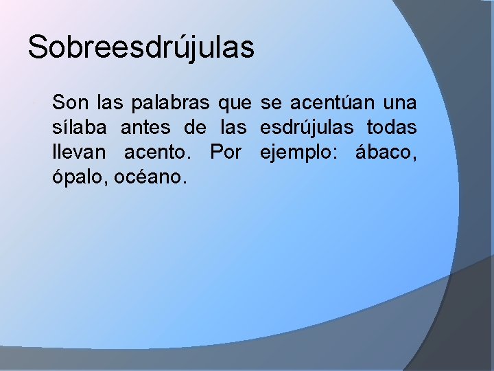 Sobreesdrújulas Son las palabras que se acentúan una sílaba antes de las esdrújulas todas