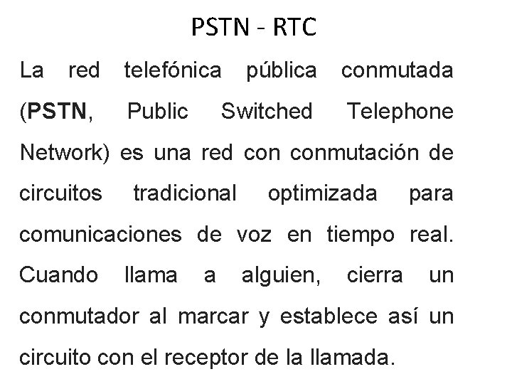 PSTN - RTC La red telefónica pública conmutada (PSTN, Public Switched Telephone Network) es