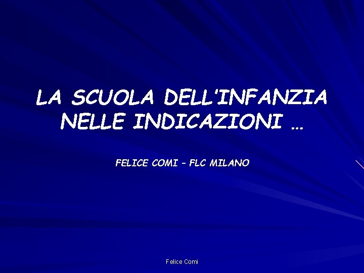 LA SCUOLA DELL’INFANZIA NELLE INDICAZIONI … FELICE COMI – FLC MILANO Felice Comi 