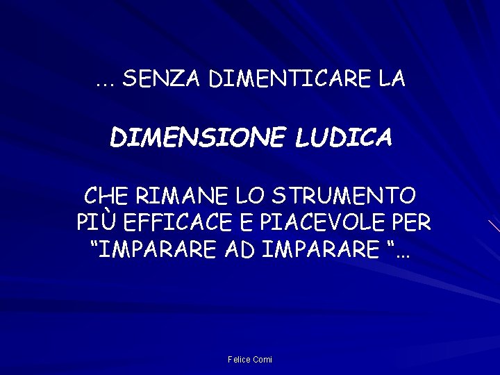 … SENZA DIMENTICARE LA DIMENSIONE LUDICA CHE RIMANE LO STRUMENTO PIÙ EFFICACE E PIACEVOLE