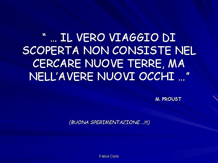 “ … IL VERO VIAGGIO DI SCOPERTA NON CONSISTE NEL CERCARE NUOVE TERRE, MA