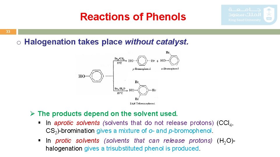 Reactions of Phenols 33 o Halogenation takes place without catalyst. Ø The products depend