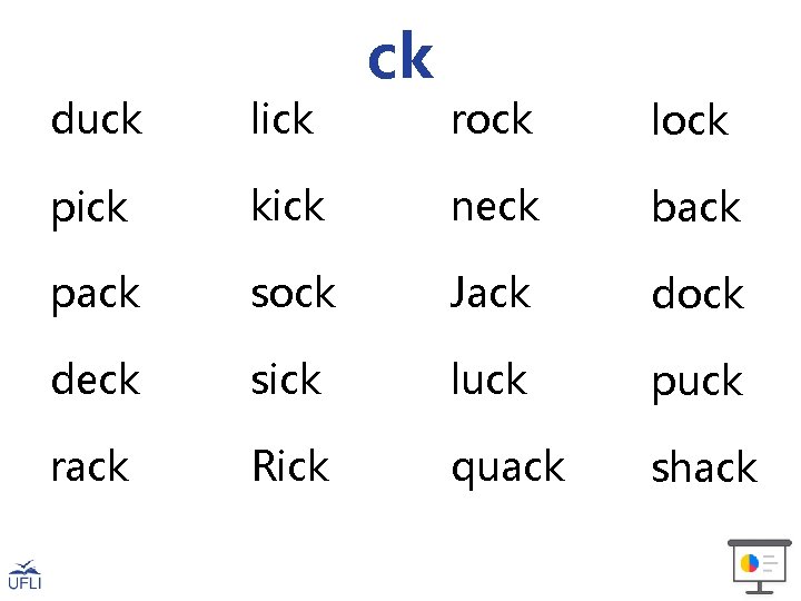 duck lick pick ck rock lock kick neck back pack sock Jack dock deck