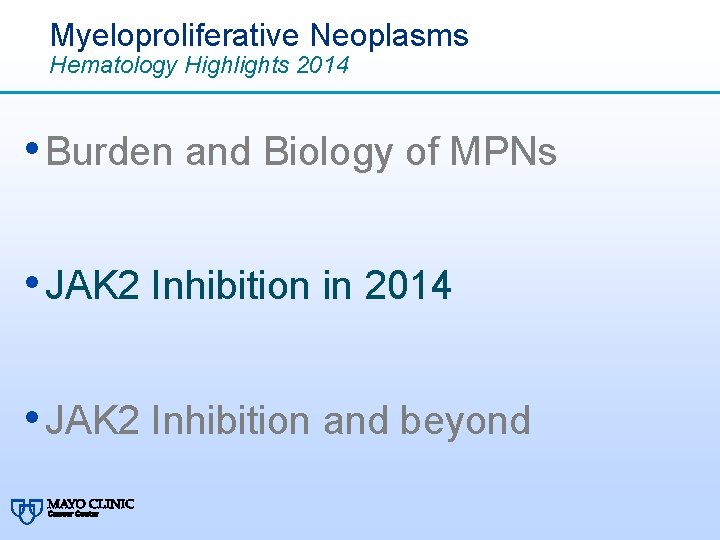 Myeloproliferative Neoplasms Hematology Highlights 2014 • Burden and Biology of MPNs • JAK 2