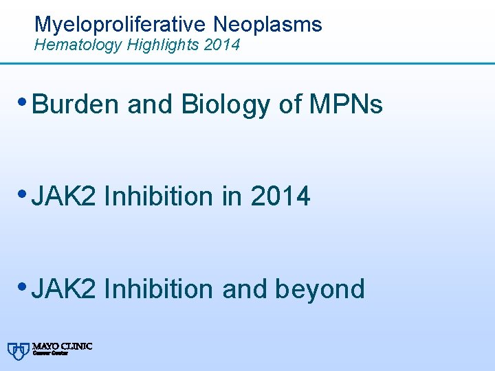 Myeloproliferative Neoplasms Hematology Highlights 2014 • Burden and Biology of MPNs • JAK 2