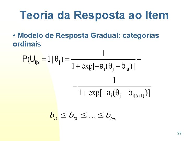 Teoria da Resposta ao Item • Modelo de Resposta Gradual: categorias ordinais 22 Teoria da Resposta ao Item • Modelo de Resposta Gradual: categorias ordinais 22