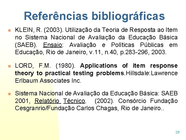 Referências bibliográficas n n n KLEIN, R. (2003). Utilização da Teoria de Resposta ao