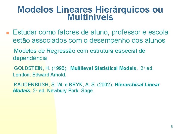 Modelos Lineares Hierárquicos ou Multiníveis n Estudar como fatores de aluno, professor e escola