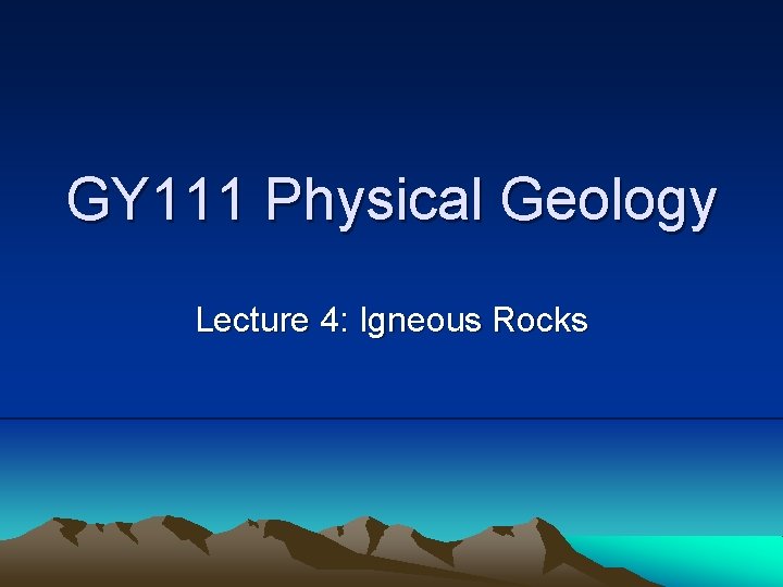 GY 111 Physical Geology Lecture 4: Igneous Rocks 