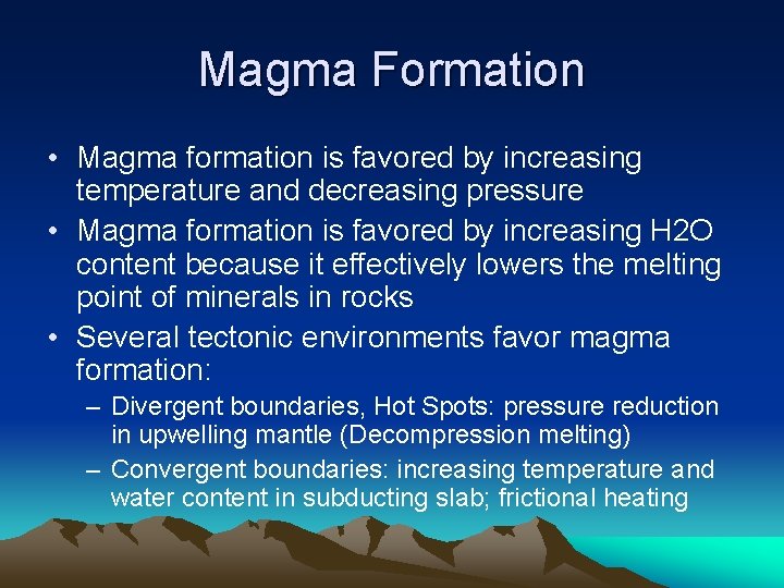 Magma Formation • Magma formation is favored by increasing temperature and decreasing pressure •