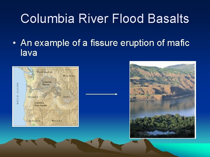 Columbia River Flood Basalts • An example of a fissure eruption of mafic lava
