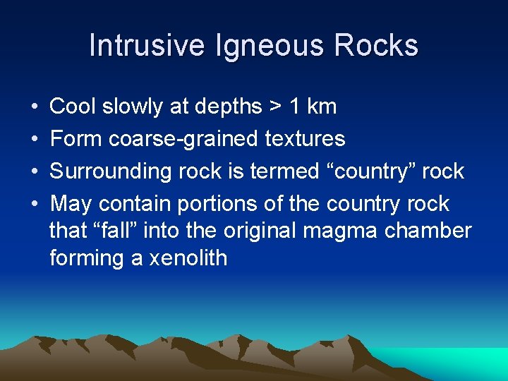 Intrusive Igneous Rocks • • Cool slowly at depths > 1 km Form coarse-grained