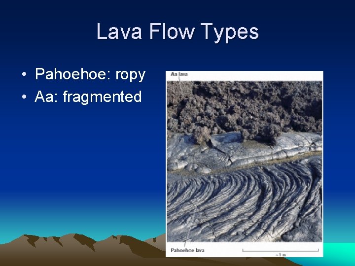 Lava Flow Types • Pahoehoe: ropy • Aa: fragmented 