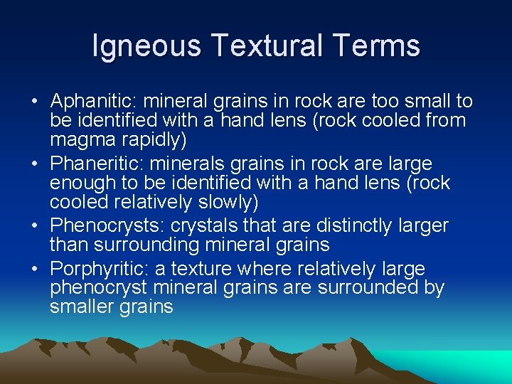 Igneous Textural Terms • Aphanitic: mineral grains in rock are too small to be