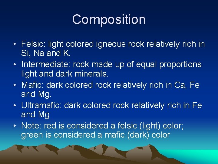 Composition • Felsic: light colored igneous rock relatively rich in Si, Na and K.