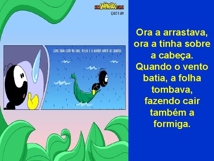 Ora a arrastava, ora a tinha sobre a cabeça. Quando o vento batia, a