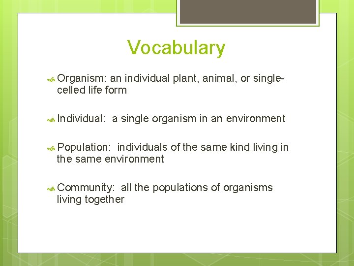 Vocabulary Organism: an individual plant, animal, or singlecelled life form Individual: a single organism