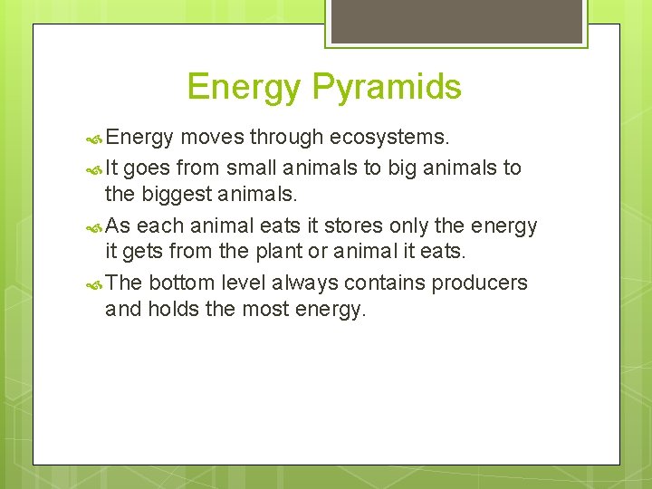 Energy Pyramids Energy moves through ecosystems. It goes from small animals to big animals